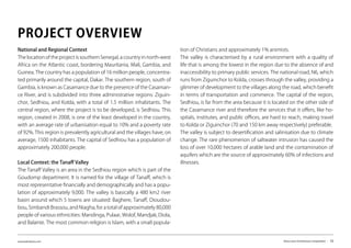 www.kairalooro.com Kaira Looro Architecture Competition - 12
National and Regional Context
The location of the project is southern Senegal, a country in north-west
Africa on the Atlantic coast, bordering Mauritania, Mali, Gambia, and
Guinea. The country has a population of 16 million people, concentra-
ted primarily around the capital, Dakar. The southern region, south of
Gambia, is known as Casamance due to the presence of the Casaman-
ce River, and is subdivided into three administrative regions: Ziguin-
chor, Sedhiou, and Kolda, with a total of 1.5 million inhabitants. The
central region, where the project is to be developed, is Sedhiou. This
region, created in 2008, is one of the least developed in the country,
with an average rate of urbanisation equal to 10% and a poverty rate
of 92%. This region is prevalently agricultural and the villages have, on
average, 1500 inhabitants. The capital of Sedhiou has a population of
approximately 200,000 people.
Local Context: the Tanaff Valley
The Tanaff Valley is an area in the Sedhiou region which is part of the
Goudomp department. It is named for the village of Tanaff, which is
most representative financially and demographically and has a popu-
lation of approximately 9,000. The valley is basically a 480 km2 river
basin around which 5 towns are situated: Baghere, Tanaff, Dioudou-
bou, Simbandi Brassou, and Niagha, for a total of approximately 80,000
people of various ethnicities: Mandinga, Pulaar, Wolof, Mandjak, Diola,
and Balante. The most common religion is Islam, with a small popula-
tion of Christians and approximately 1% animists.
The valley is characterised by a rural environment with a quality of
life that is among the lowest in the region due to the absence of and
inaccessibility to primary public services. The national road, N6, which
runs from Ziguinchor to Kolda, crosses through the valley, providing a
glimmer of development to the villages along the road, which benefit
in terms of transportation and commerce. The capital of the region,
Sedhiou, is far from the area because it is located on the other side of
the Casamance river and therefore the services that it offers, like ho-
spitals, institutes, and public offices, are hard to reach, making travel
to Kolda or Ziguinchor (70 and 150 km away respectively) preferable.
The valley is subject to desertification and salinisation due to climate
change. The rare phenomenon of saltwater intrusion has caused the
loss of over 10,000 hectares of arable land and the contamination of
aquifers which are the source of approximately 60% of infections and
illnesses.
PROJECT OVERVIEW
 