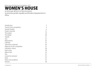 www.kairalooro.com Kaira Looro Architecture Competition - 2
Kaira Looro Architecture Competition 2021
WOMEN’S HOUSE
to eliminate all forms of discrimination
to promote gender equality and female empowerment in
Africa.
Introduction
Theme of the competition
Gender Equality
Project overview
The project
The design
Awards
Jury
Registrations
Calendar
Submission materials
Objective of the competition
Evaluation criteria
Kaira Looro
Balouo Salo
Faq
Causes for exclusion
Rules
Notes and conditions
Partners
3
4
6
12
19
20
21
22
25
25
26
27
28
29
32
35
35
35
37
38
 