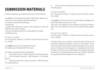 www.kairalooro.com Kaira Looro Architecture Competition - 26
d.	 Estimate of the cost of materials (maximum 500 characters, not
including spaces).
File name: A4_TeamID
(ex. if the group’s “TeamID” is 123456, the name of the file must be:
A4_123456).
• n. 1 cover, JPG format, minimum size 1920x1080 pixel, 300dpi, hori-
zontal orientation, maximum size 15 mb.
The cover is the image that most represents the project (rendering,
sketch, etc.) and will become the icon of the exhibit and/or publica-
tion.
File name: Cover_TeamID
(ex. if the group’s “TeamID” is 123456, the name of the file must be:
Cover_123456).
Templates of the cover, of table A1, and of the report will be sent to
participants following registration. The text in the designs must be
concise and written exclusively in English. The designs cannot contain
names or references to the designers. It is mandatory that the “team
ID” appear in the file name, as described in the template. All designs
must be sent in the specified formats. Files sent in formats other than
those specified will be excluded from the competition.
Following registration, participants will be sent several templates.
• n. 1 A1 (841 x 594mm) technical sheet in PDF format, 300dpi, maxi-
mum size 15 mb, in English, horizontal orientation.
The sheet must illustrate the following:
a. design idea;
b. graphic plans (floor plans, sections, views, diagrams), in scale and
sufficient to describe the project;
c. 3D views (renderings, sketches, or photographs of models);
d. Building process.
File name: A1_TeamID
(ex. if the group’s “TeamID” is 123456, the name of the file must be:
A1_123456).
• n. 1 report (text only), A4, in English, pdf format.
No images may be included within the report.
The report must briefly describe the following:
a.	 Design idea (maximum 4,000 characters, not including spaces)
b.	 Use of materials (maximum 1,000 characters, not including
spaces)
c.	 Mounting/construction process (maximum 1,000 characters,
not including spaces)
SUBMISSION MATERIALS
 