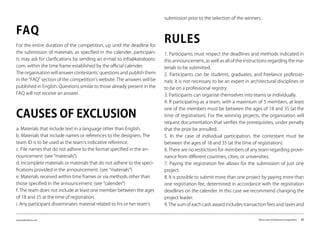 www.kairalooro.com Kaira Looro Architecture Competition - 35
For the entire duration of the competition, up until the deadline for
the submission of materials, as specified in the calender, participan-
ts may ask for clarifications by sending an e-mail to info@kairalooro.
com, within the time frame established by the official calender.
The organisation will answer contestants’ questions and publish them
in the “FAQ” section of the competition’s website. The answers will be
published in English. Questions similar to those already present in the
FAQ will not receive an answer.
FAQ
a. Materials that include text in a language other than English.
b. Materials that include names or references to the designers. The
team ID is to be used as the team’s indicative reference.
c. File names that do not adhere to the format specified in the an-
nouncement. (see “materials”)
d. Incomplete materials or materials that do not adhere to the speci-
fications provided in the announcement. (see “materials”)
e. Materials received within time frames or via methods other than
those specified in the announcement. (see “calender”)
f. The team does not include at least one member between the ages
of 18 and 35 at the time of registration.
i. Any participant disseminates material related to his or her team’s
CAUSES OF EXCLUSION
1. Participants must respect the deadlines and methods indicated in
this announcement, as well as all of the instructions regarding the ma-
terials to be submitted.
2. Participants can be students, graduates, and freelance professio-
nals; it is not necessary to be an expert in architectural disciplines or
to be on a professional registry.
3. Participants can organise themselves into teams or individually.
4. If participating as a team, with a maximum of 5 members, at least
one of the members must be between the ages of 18 and 35 (at the
time of registration). For the winning projects, the organisation will
request documentation that verifies the prerequisites, under penalty
that the prize be annulled.
5. In the case of individual participation, the contestant must be
between the ages of 18 and 35 (at the time of registration).
6. There are no restrictions for members of any team regarding prove-
nance from different countries, cities, or universities.
7. Paying the registration fee allows for the submission of just one
project.
8. It is possible to submit more than one project by paying more than
one registration fee, determined in accordance with the registration
deadlines on the calender. In this case we recommend changing the
project leader.
9. The sum of each cash award includes transaction fees and taxes and
RULES
submission prior to the selection of the winners.
 