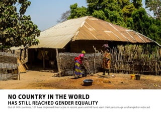 NO COUNTRY IN THE WORLD
HAS STILL REACHED GENDER EQUALITY
Out of 149 countries, 101 have improved their score in recent years and 48 have seen their percentage unchanged or reduced.
 