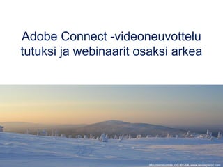 Adobe Connect -videoneuvottelu
tutuksi ja webinaarit osaksi arkea
Mountainstumble, CC BY-SA, www.levi-lapland.com
 