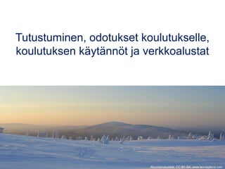 Tutustuminen, odotukset koulutukselle, 
koulutuksen käytännöt ja verkkoalustat 
Mountainstumble, CC BY-SA, www.levi-lapland.com 
 