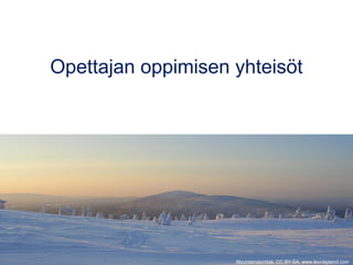 Opettajan oppimisen yhteisöt 
Mountainstumble, CC BY-SA, www.levi-lapland.com 
 