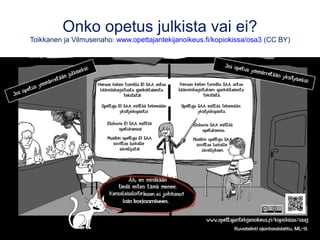 Onko opetus julkista vai ei?
Toikkanen ja Vilmusenaho: www.opettajantekijanoikeus.fi/kopiokissa/osa3 (CC BY)
Kuvateksti ajantasaistettu. ML-15
 