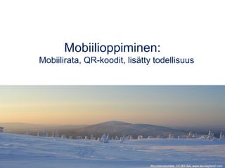 Mobiilioppiminen:
Mobiilirata, QR-koodit, lisätty todellisuus
Mountainstumble, CC BY-SA, www.levi-lapland.com
 