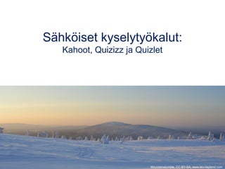 Sähköiset kyselytyökalut:
Kahoot, Quizizz ja Quizlet
Mountainstumble, CC BY-SA, www.levi-lapland.com
 