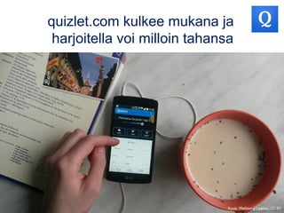 quizlet.com kulkee mukana ja
harjoitella voi milloin tahansa
 
