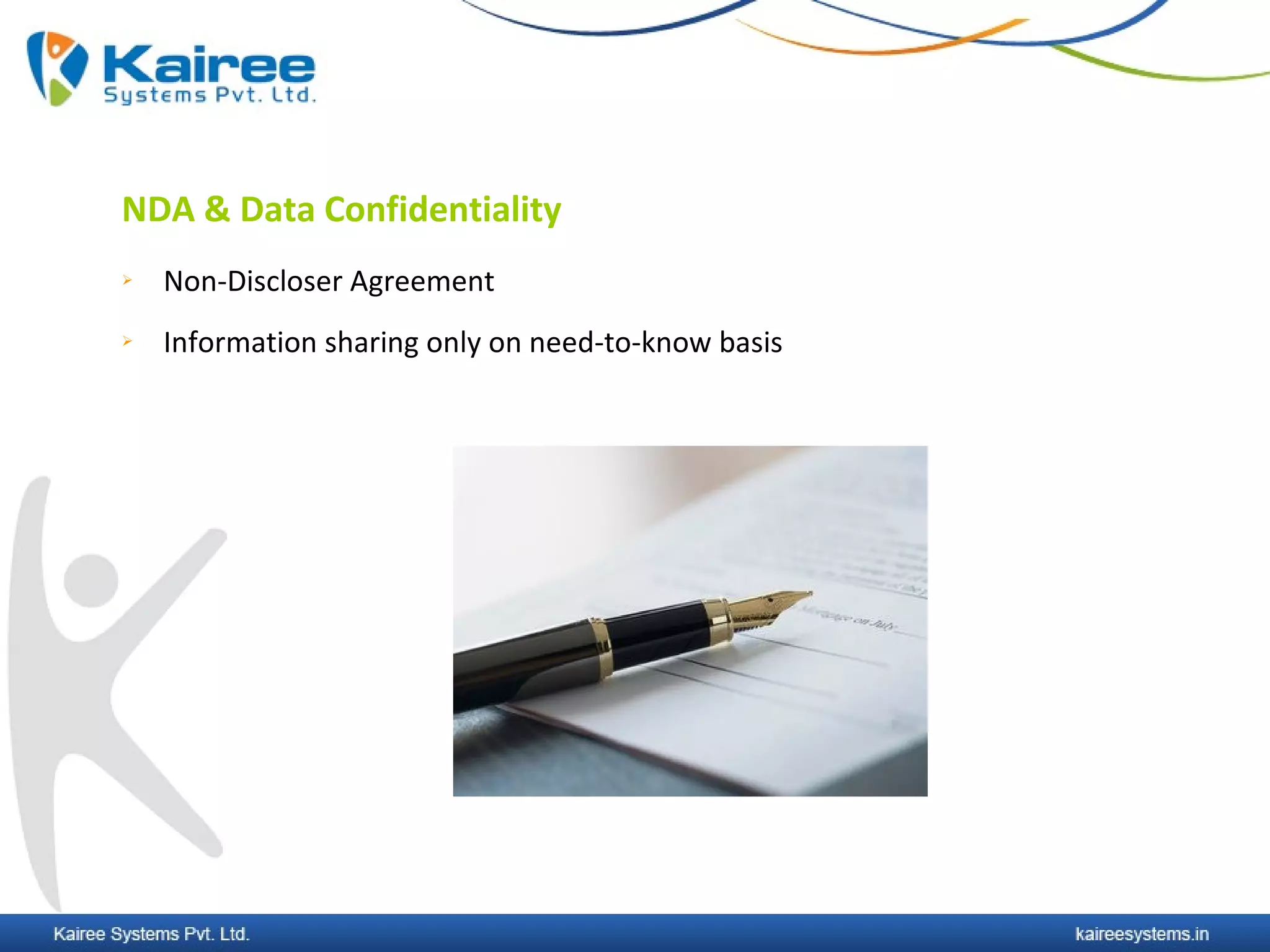 NDA & Data Confidentiality
   Non-Discloser Agreement
   Information sharing only on need-to-know basis
 