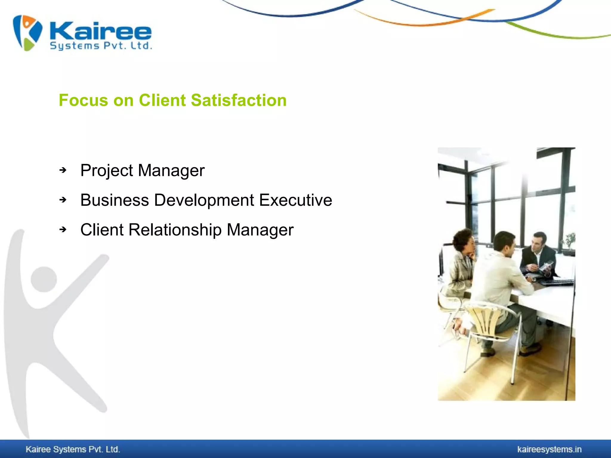 Focus on Client Satisfaction


   Project Manager
   Business Development Executive
   Client Relationship Manager
 