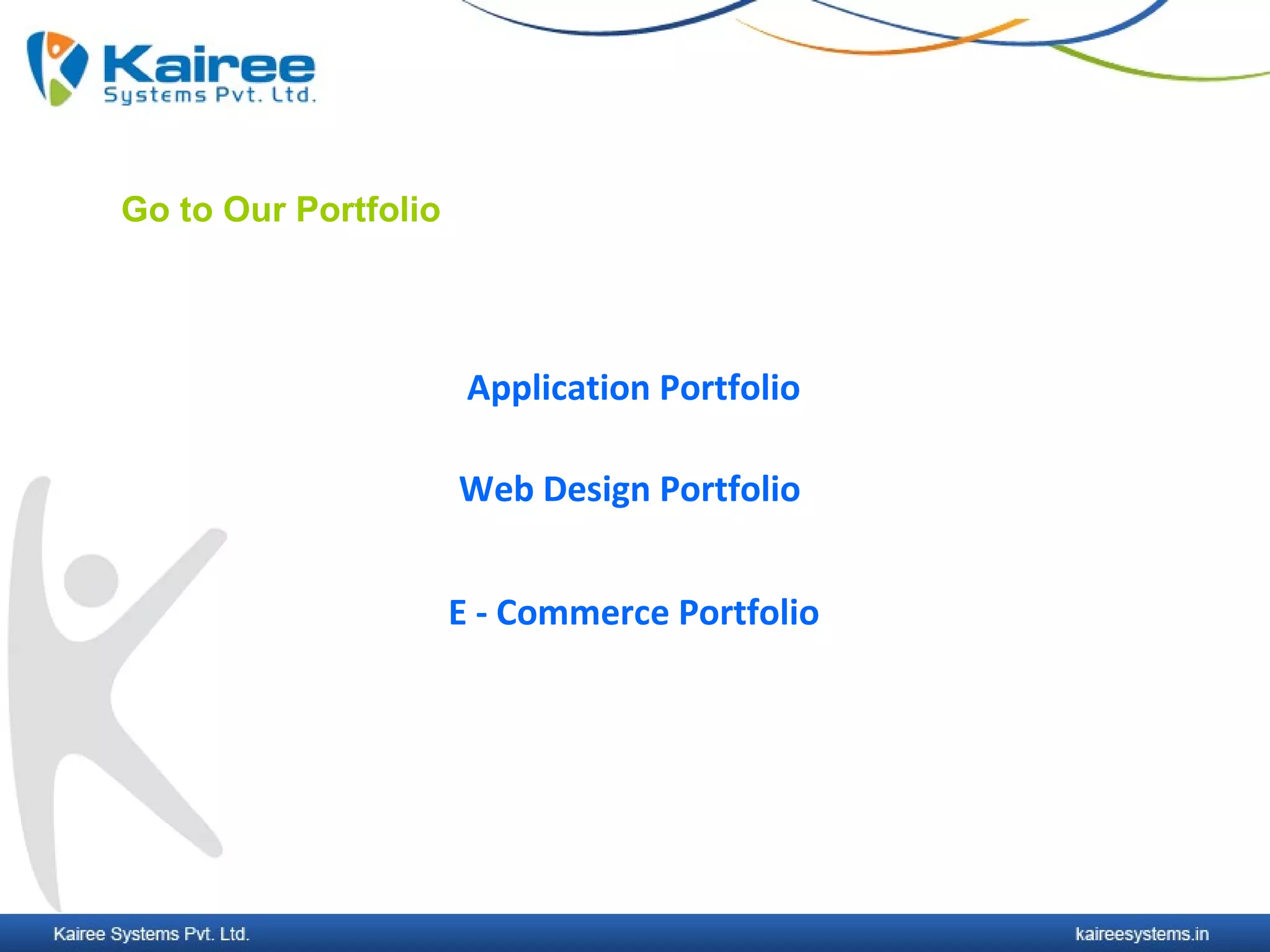 Go to Our Portfolio




                       Application Portfolio

                      Web Design Portfolio


                      E - Commerce Portfolio
 