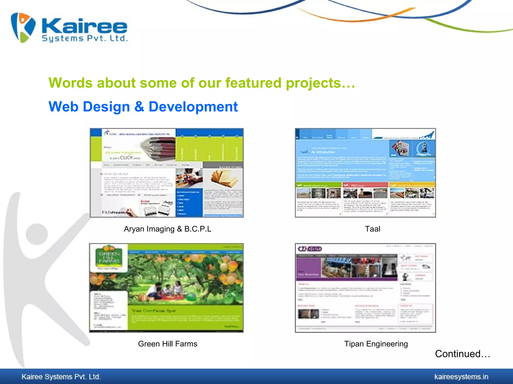 Words about some of our featured projects…
Web Design & Development




          Aryan Imaging & B.C.P.L            Taal




             Green Hill Farms           Tipan Engineering
                                                            Continued…
 