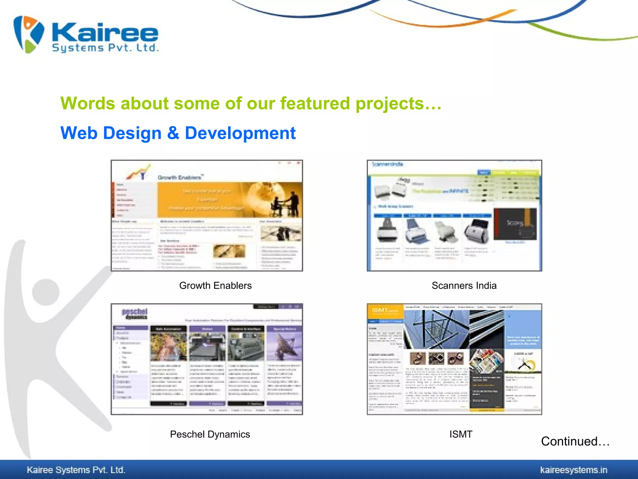 Words about some of our featured projects…
Web Design & Development




             Growth Enablers            Scanners India




            Peschel Dynamics                 ISMT
                                                         Continued…
 
