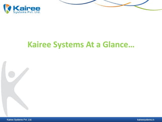 Kairee Systems At a Glance…
 