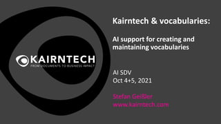 Kairntech & vocabularies:
AI support for creating and
maintaining vocabularies
AI SDV
Oct 4+5, 2021
Stefan Geißler
www.kairntech.com
 