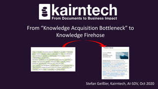 Stefan Geißler, Kairntech, AI-SDV, Oct 2020
From “Knowledge Acquisition Bottleneck” to
Knowledge Firehose
 
