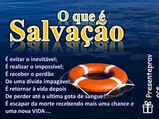 É evitar o inevitável;
É realizar o impossível;
É receber o perdão
De uma dívida impagável;
É retornar à vida depois
De perder até a ultima gota de sangue!
É escapar da morte recebendo mais uma chance e
uma nova VIDA ...
 