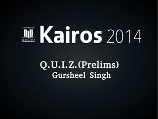 Q.U.I.Z.(Prelims)
Gursheel Singh

 