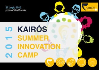per la crescita
27 Luglio 2015
presso Villa Ducale
KAIRÓS
SUMMER
INNOVATION
CAMP
2015
 