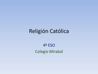 Religión Católica

      4º ESO
  Colegio Mirabal
 