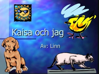 Kaisa och jag Av: Linn 