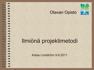   Ilmiönä projektimetodi   Kaisa Lindström 9.6.2011 ,[object Object]