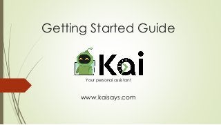 Getting Started Guide
www.kaisays.com
Your personal assistant
 