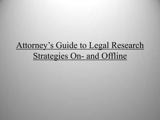 Attorney’s Guide to Legal Research
    Strategies On- and Offline
 