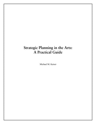 Strategic Planning in the Arts:
      A Practical Guide 


          Michael M. Kaiser
 