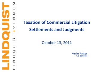 Taxation of Commercial Litigation
   Settlements and Judgments

         October 13, 2011

                        Kevin Kaiser
                            Co-panelist
 