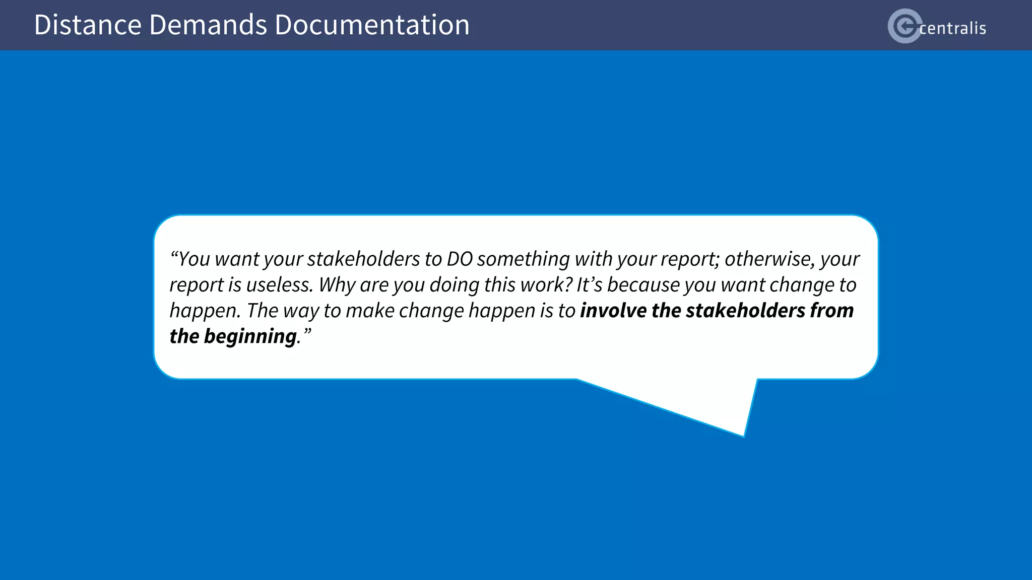 Distance Demands Documentation
“You want your stakeholders to DO something with your report; otherwise, your
report is useless. Why are you doing this work? It’s because you want change to
happen. The way to make change happen is to involve the stakeholders from
the beginning.”
 
