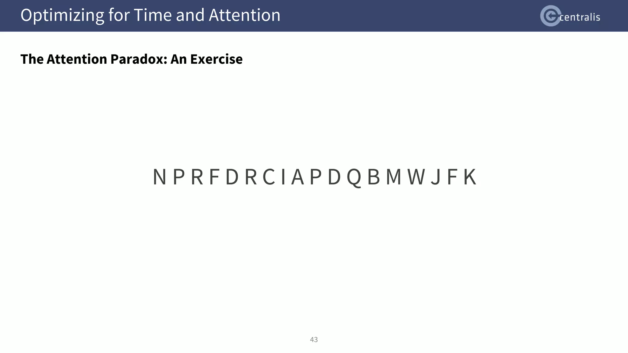 Optimizing for Time and Attention
The Attention Paradox: An Exercise
43
N P R F D R C I A P D Q B M W J F K
 