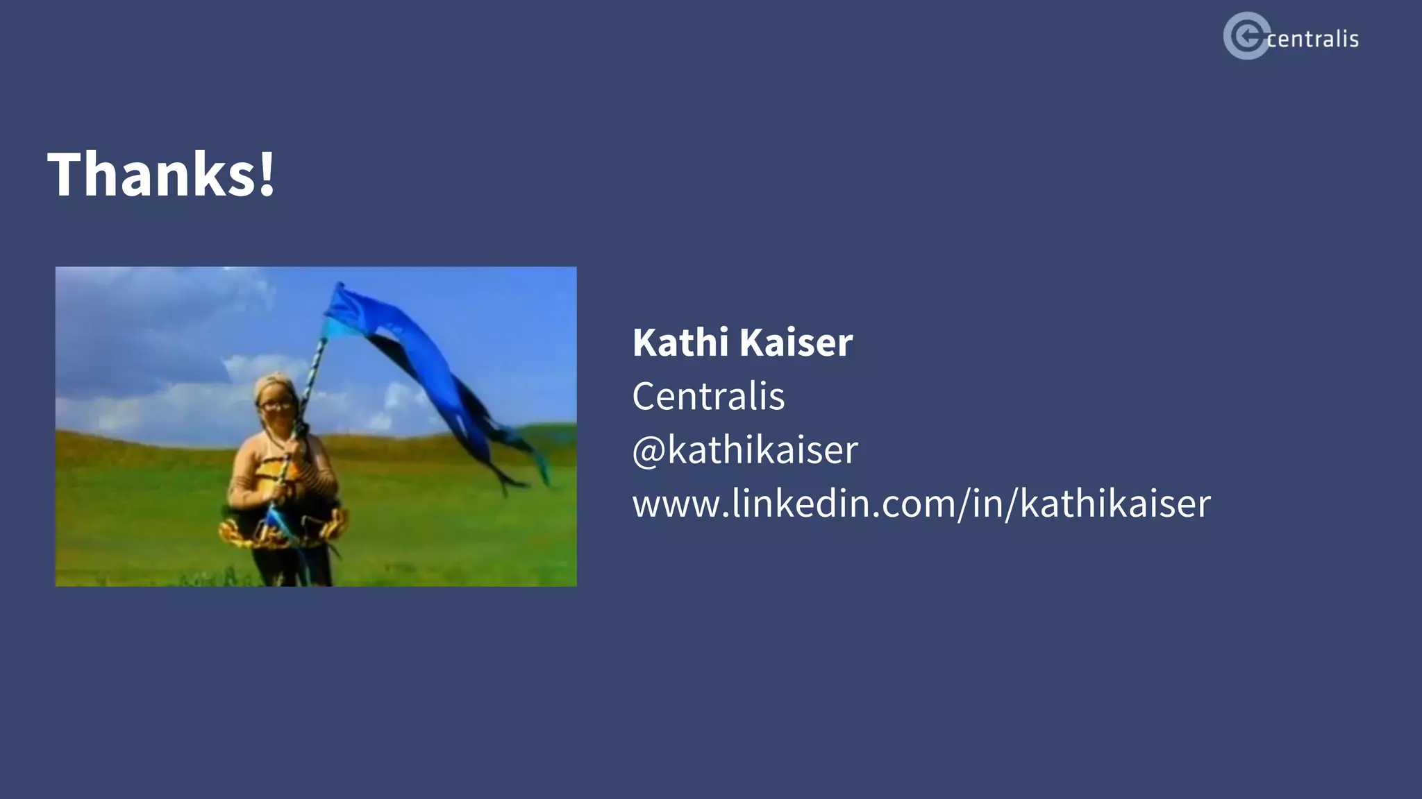 Thanks!
Kathi Kaiser
Centralis
@kathikaiser
www.linkedin.com/in/kathikaiser
 