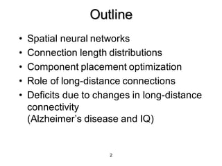 2
Outline
• Spatial neural networks
• Connection length distributions
• Component placement optimization
• Role of long-di...