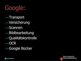 Google:
→ Transport
→ Versicherung
→ Scannen
→ Bildbearbeitung
→ Qualitätskontrolle
→ OCR
→ Google Bücher

 @maxkaiser
 