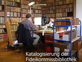 Katalogisierung der
@maxkaiser
@maxkaiser
             Fideikommissbibliothek
 