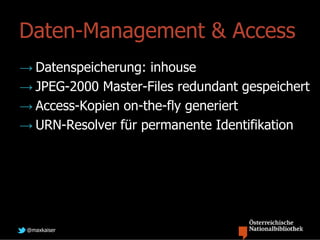 Daten-Management & Access
→ Datenspeicherung: inhouse
→ JPEG-2000 Master-Files redundant gespeichert
→ Access-Kopien on-th...