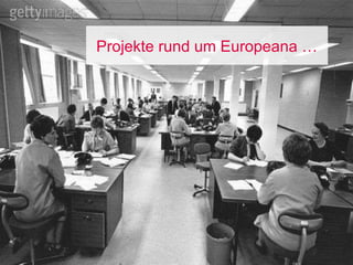 Projekte rund um Europeana … 