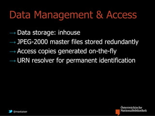 Data Management & Access
→ Data storage: inhouse
→ JPEG-2000 master files stored redundantly
→ Access copies generated on-the-fly
→ URN resolver for permanent identification




 @maxkaiser
 
