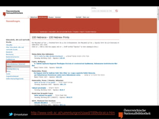 @maxkaiser   http://www.onb.ac.at/sammlungen/siawd/100hebraica.htm
 