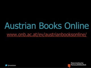 Austrian Books Online
www.onb.ac.at/ev/austrianbooksonline/




@maxkaiser
 