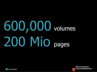 600,000 volumes
200 Mio pages
@maxkaiser
 