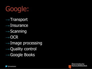 Google:
→ Transport
→ Insurance
→ Scanning
→ OCR
→ Image processing
→ Quality control
→ Google Books

 @maxkaiser
 