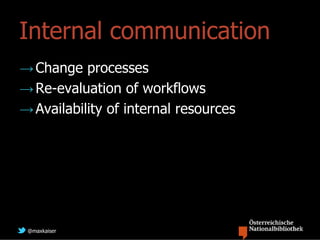Internal communication
→ Change processes
→ Re-evaluation of workflows
→ Availability of internal resources




 @maxkaiser
 