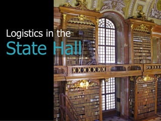 Logistics in the
State Hall
 
