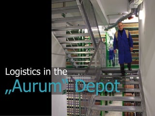 Logistics in the
„Aurum“ Depot
 