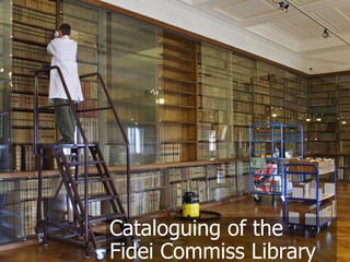 Cataloguing of the
Fidei Commiss Library
 
