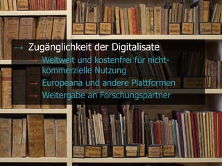 @maxkaiser@maxkaiser@maxkaiser
→ Zugänglichkeit der Digitalisate
→ Weltweit und kostenfrei für nicht-
kommerzielle Nutzung
→ Europeana und andere Plattformen
→ Weitergabe an Forschungspartner
 