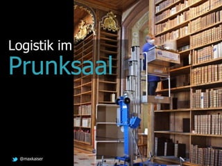 @maxkaiser
Logistik im
Prunksaal
 
