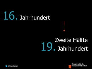 @maxkaiser
16. Jahrhundert
Zweite Hälfte
19. Jahrhundert
 